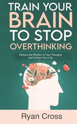 Train Your Brain to Stop Overthinking 1