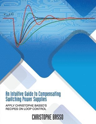 Christophe Basso - Intuitive Guide to Compensating Switching Power Supplies, Häftad