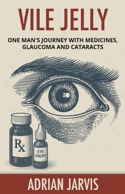 bokomslag Vile Jelly: One Man's Journey with Medicines, Glaucoma and Cataracts