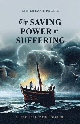 bokomslag The Saving Power of Suffering: A Practical Catholic Guide