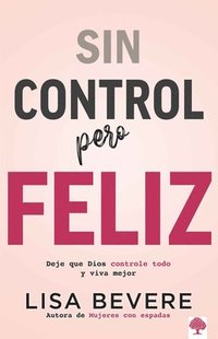 bokomslag Sin Control Pero Feliz: Deje Que Dios Controle Todo Y Vive Mejor