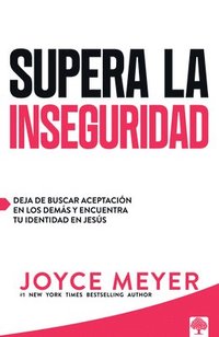 bokomslag Supera La Inseguridad: Deja de Buscar Aceptación En Los Demás Y Encuentra Tu Identidad En Jesús