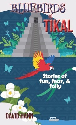 David Hann - Bluebirds to Tikal, Inbunden