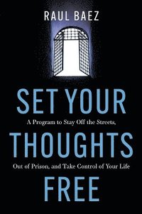 bokomslag Set Your Thoughts Free: A Program to Stay Off the Streets, Out of Prison, and Take Control of Your Life