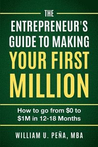 bokomslag The Entrepreneur's Guide to Making Your First Million: How to Go from $0 to $1M in 12 to 18 Months