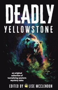 bokomslag Deadly Yellowstone: An Original Collection of Tantalizing Western Mystery Tales