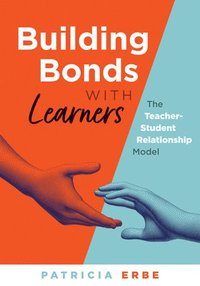 bokomslag Building Bonds with Learners: The Teacher-Student Relationship Model (Practical Strategies for Building Successful Teacher-Student Relationships)