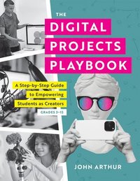 bokomslag The Digital Projects Playbook: A Step-By-Step Guide to Empowering Students as Creators, Grades 3-12 (a Playbook of Digital Lesson Plans to Empower Stu