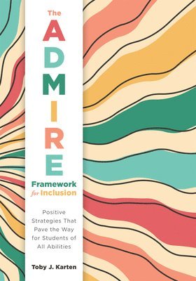 bokomslag The Admire Framework for Inclusion: Positive Strategies That Pave the Way for Students of All Abilities (Best Practices for Cultivating a Supportive C