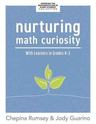 Nurturing Math Curiosity with Learners in Grades K-2: (Grow Your Students' Math Curiosity.) 1