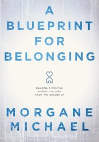 bokomslag A Blueprint for Belonging: Building a Positive School Culture from the Ground Up (Research-Backed Practical Strategies to Foster Classroom Belonging)