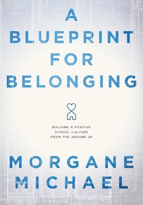 bokomslag A Blueprint for Belonging: Building a Positive School Culture from the Ground Up (Research-Backed Practical Strategies to Foster Classroom Belong