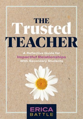 bokomslag The Trusted Teacher: A Reflective Guide for Impactful Relationships with Secondary Students (Build Meaningful, Impactful Teacher-Student Relationships