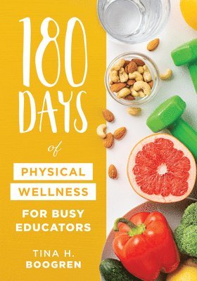 Tina H. Boogren - 180 Days of Physical Wellness for Busy Educators: (36 Weeks of Daily Self-Care for Teachers and Administrators), Häftad