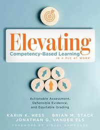 bokomslag Elevating Competency-Based Learning in a PLC at Work(r): Actionable Assessment, Defensible Evidence, and Equitable Grading (Build a Defensible Body of