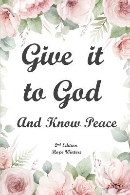 Give It to God and Know Peace Journal ( 2nd Edition) Prayer Journal, Anti-anxiety notebook, and Stress Management Diary. With supportive, Uplifting Bible Verses for Mental, Emotional, Physical Health 1