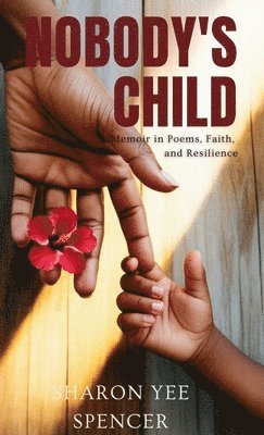 Sharon Yee Spencer, Jacinth Headlam - Nobody's Child: A Memoir in Poems, Faith, and Resilience, Inbunden