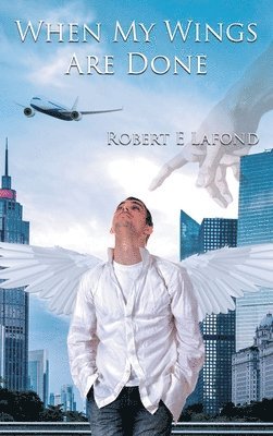 Robert LaFond, Robert Lafond - When My Wings Are Done, Inbunden