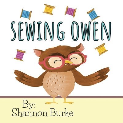 Sewing Owen: A Self-Esteem and Confidence Growing Children's Book About An Owl Who Loves To Sew 1