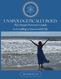 bokomslag Unapologetically Bold: The Smart Person's Guide to Leading a Successful Life