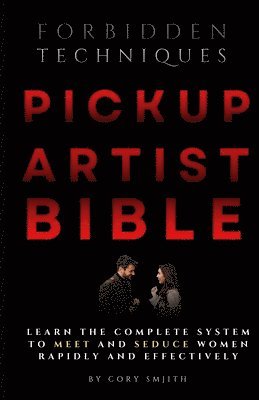 The Pickup Artist Bible: Learn The Complete System To Meet And Seduce Women Rapidly And Effectively 1