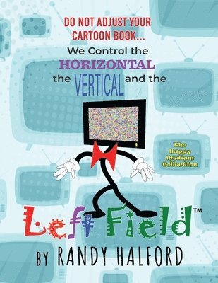 Do Not Adjust Your Cartoon Book... We Control the Horizontal, the Vertical and the LEFT FIELD 1