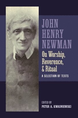 John Henry Newman, Peter Kwasniewski - Newman on Worship, Reverence, and Ritual, Häftad