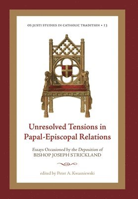 Peter A Kwasniewski, Peter A. Kwasniewski, Peter  A. Kwasniewski - Unresolved Tensions in Papal-Episcopal Relations, Inbunden