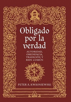 Peter A Kwasniewski, Peter A. Kwasniewski - Obligado por la verdad, Inbunden