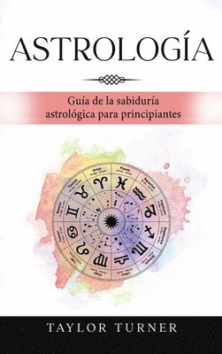 Astrología: Guía de la sabiduría astrológica para principiantes