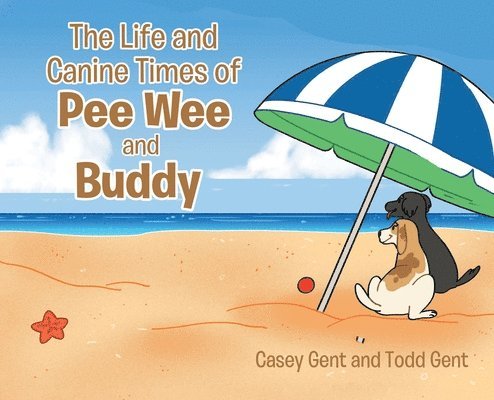 Casey Gent, Todd Gent - Life and Canine Times of Pee Wee and Buddy, Inbunden