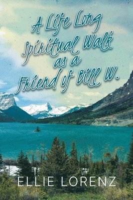 A Lifelong Spiritual Walk as a Friend of Bill W. 1