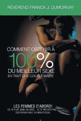 bokomslag Comment Obtenir  100% Du Meilleur Sexe En Tant Que Couple Mari