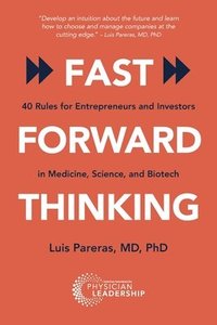 bokomslag Fast Forward Thinking: 40 Rules for Entrepreneurs and Investors in Medical, Science, and Biotech