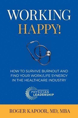 Roger Kapoor - Working Happy! How to Survive Burnout and Find Your Work/Life Synergy in the Healthcare Industry, Häftad