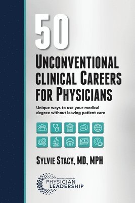 Sylvie Stacy - 50 Unconventional Clinical Careers for Physicians: Unique Ways to Use Your Medical Degree Without Leaving Patient Care, Häftad