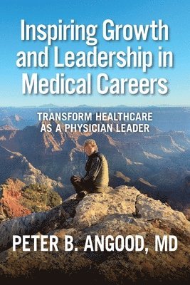 bokomslag Inspiring Growth and Leadership in Medical Careers: Transform Healthcare as a Physician Leader