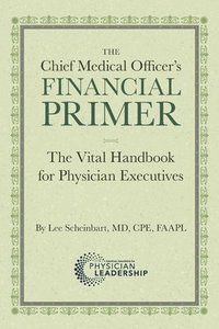 bokomslag The Chief Medical Officer's Financial Primer: The Vital Handbook for Physician Executives
