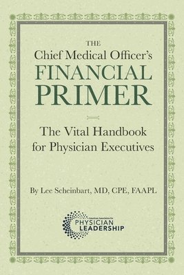 bokomslag The Chief Medical Officer's Financial Primer: The Vital Handbook for Physician Executives