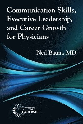 Neil Baum - Communication Skills, Executive Leadership, and Career Growth for Physicians, Häftad