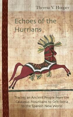 bokomslag Echoes of the Hurrians: Tracing an Ancient People from the Caucasus Mountains to Celt-Iberia to the Spanish New World