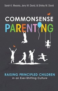 bokomslag Commonsense Parenting: A Generational Approach to Raising Principled Children in an Ever-Shifting Culture