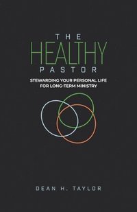 bokomslag The Healthy Pastor: Stewarding Your Personal Life for Long-Term Ministry