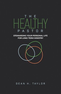bokomslag The Healthy Pastor: Stewarding Your Personal Life for Long-Term Ministry