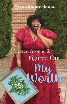 Sarah Ruth Latham - I Messed Around and Figured Out My Worth, Häftad