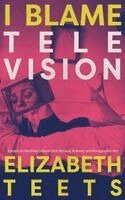 Elizabeth Teets - I Blame Television, Häftad