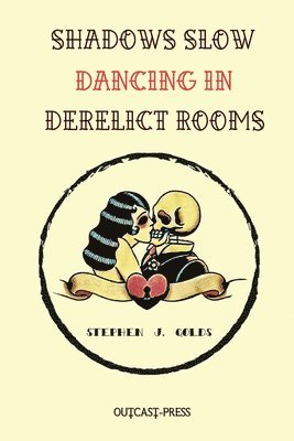 Stephen J Golds - Shadows Slow Dancing in Derelict Rooms, Häftad