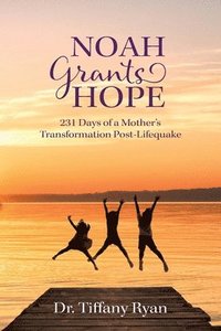 bokomslag Noah Grants Hope: 231 Days of Transformation Post-Lifequake