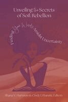 Shana V Hartman, Cindy Urbanski - Unveiling the Secrets of Soft Rebellion, Häftad