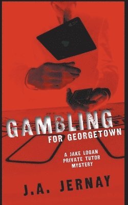 Gambling For Georgetown (A Jake Logan Private Tutor Mystery) 1